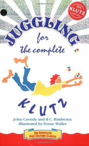 Juggling for the Complete Klutz by John Cassidy