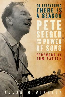 To Everything There Is a Season: Pete Seeger and the Power of Song [With CD (Audio)] by Allan M. Winkler