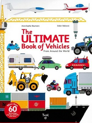 The Ultimate Book of Vehicles: From Around the World by Didier Balicevic, Anne-Sophie Baumann