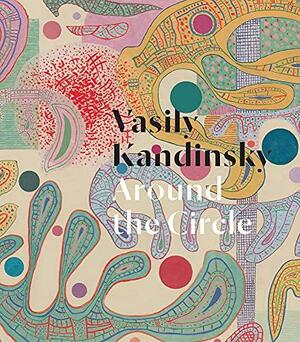 Vasily Kandinsky: Around the Circle by Vasily Kandinsky