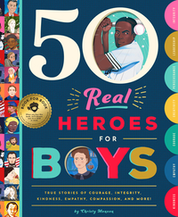 50 Real Heroes for Boys: True Stories of Courage, Integrity, Kindness, Empathy, Compassion, and More! by Christy Monson