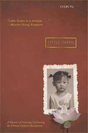 Little Green: A Memoir of Growing Up During the Chinese Cultural Revolution by Chun Yu