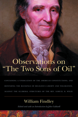 Observations on "the Two Sons of Oil": Containing a Vindication of the American Constitutions and Defending the Blessings of Religious Liberty and Tol by William Findley