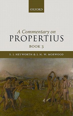 A Commentary on Propertius, Book 3 by J. H. W. Morwood, S. J. Heyworth