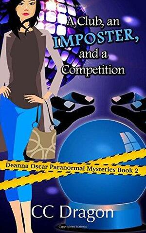 A Club, An Imposter, And A Competition: A Deanna Oscar Paranormal Mystery by C.C. Dragon