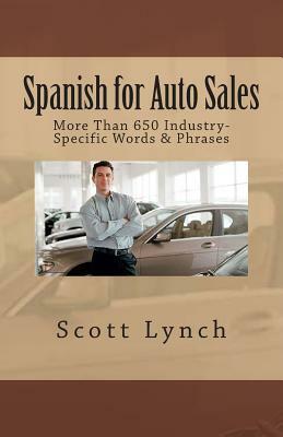 Spanish for Auto Sales: More Than 650 Industry-Specific Words & Phrases by Scott Lynch