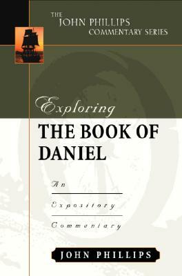 Exploring the Book of Daniel: An Expository Commentary by John Phillips