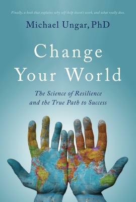 Change Your World: The Science of Resilience and the True Path to Success by Michael Ungar