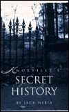 Knoxville's Secret History by Jack Neely
