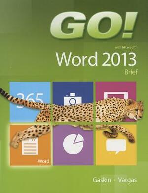 Go! with Microsoft Word 2013: Brief by Alicia Vargas, Shelley Gaskin