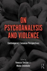 On Psychoanalysis and Violence: Contemporary Lacanian Perspectives by Vanessa Sinclair, Manya Steinkoler