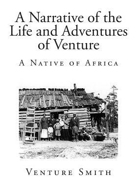 A Narrative of the Life and Adventures of Venture: A Native of Africa by Venture Smith