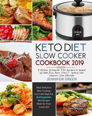 Keto Diet Slow Cooker Cookbook 2019: Delicious Ketogenic Diet Recipes to Rapid Weight Loss, Save Time& Money, and Improve Your Lifestyle by Jennifer Green