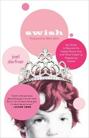 Swish: My Quest to Become the Gayest Person Ever and What Ended Up Happening Instead by Joel Derfner