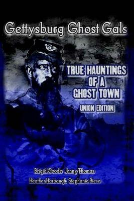 Gettysburg Ghost Gals True Hauntings Of A Ghost Town Union Edition by Stephanie Biese, Jenny Thomas, Brigid Marie Goode