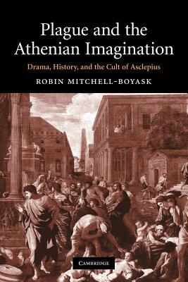 Plague and the Athenian Imagination: Drama, History, and the Cult of Asclepius by Robin Mitchell-Boyask