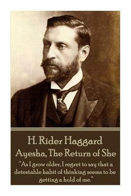H. Rider Haggard - Ayesha, The Return of She: As I grow older, I regret to say that a detestable habit of thinking seems to be getting a hold of me. by H. Rider Haggard