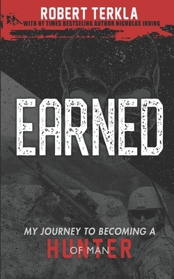 Earned: My Journey to becoming a Hunter of Man by Nicholas Irving, Robert Terkla