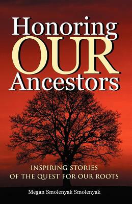 Honoring Our Ancestors: Inspiring Stories of the Quest for Our Roots by Megan Smolenyak