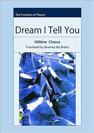 Dream I Tell You. Edinburgh University Press. 2005. by Hélène Cixous, Hélène Cixous