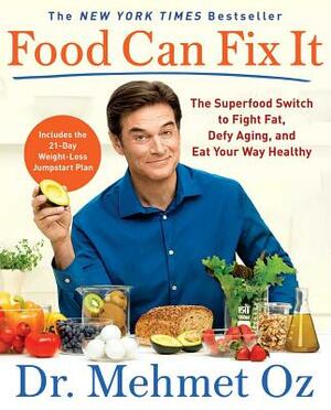 Food Can Fix It: The Superfood Switch to Fight Fat, Defy Aging, and Eat Your Way Healthy by Mehmet Oz