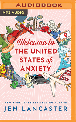 Welcome to the United States of Anxiety: Observations from a Reforming Neurotic by Jen Lancaster