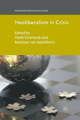 Neoliberalism in Crisis by Bastiaan Van Apeldoorn, Henk Overbeek