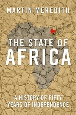 The State of Africa: A History of Fifty Years of Independance by Martin Meredith