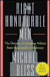 Right Honourable Men: The Descent of Canadian Politics from MacDonald to Mulroney by Michael Bliss