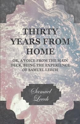 Thirty Years from Home - Or, a Voice from the Main Deck, Being the Experience of Samuel Leech by Samuel Leech