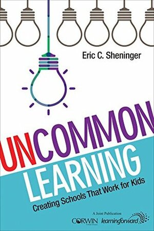 UnCommon Learning: Creating Schools That Work for Kids by Eric C. Sheninger