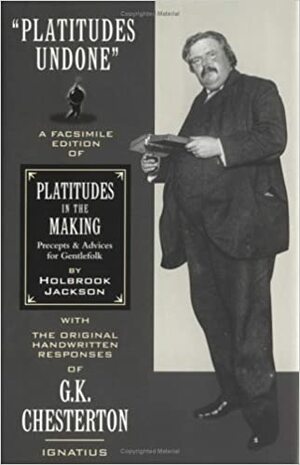 Platitudes Undone: A Facsimile Edition of Holbrook Jackson\'s Platitudes in the Making with Original Handwritten Responses by G.K. Chesterton by Holbrook Jackson, G.K. Chesterton