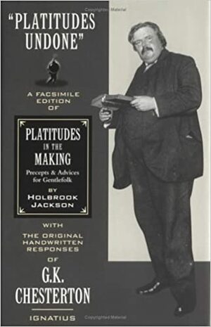 Platitudes Undone: A Facsimile Edition of Holbrook Jackson\'s Platitudes in the Making with Original Handwritten Responses by G.K. Chesterton by G.K. Chesterton, Holbrook Jackson