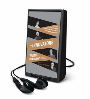 The Innovators: How a Group of Inventors, Hackers, Geniuses, and Geeks Created the Digital Revolution by Walter Isaacson