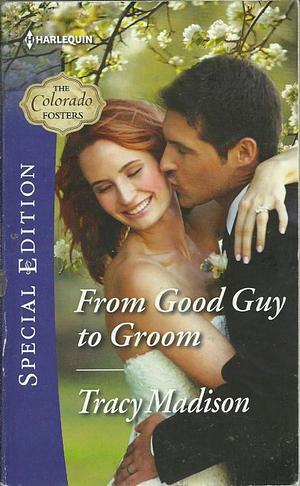 From Good Guy to Groom by Tracy Madison