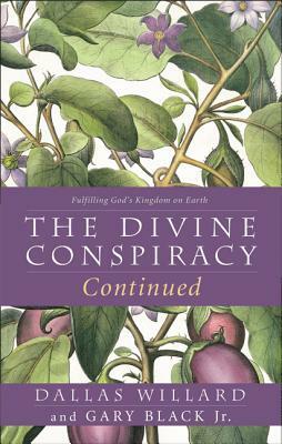 The Divine Conspiracy Continued: Fulfilling God's Kingdom on Earth by Gary Black, Dallas Willard