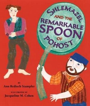 Shlemazel and the Remarkable Spoon of Pohost by Jacqueline M. Cohen, Ann Redisch Stampler