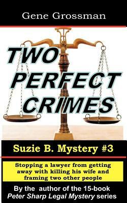 Two Perfect Crimes: Suzi B. Mystery #3: Stopping a lawyer from getting away with murder by Gene Grossman