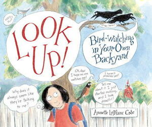 Look Up!: Bird-Watching in Your Own Backyard by Annette LeBlanc Cate