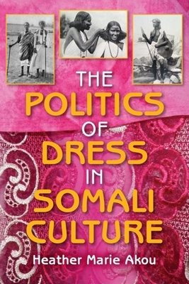 The Politics of Dress in Somali Culture by Heather M. Akou