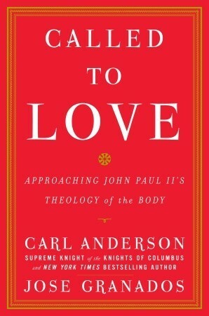 Called to Love: Approaching John Paul II's Theology of the Body by José Granados, Carl A. Anderson