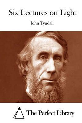 Six Lectures on Light by John Tyndall