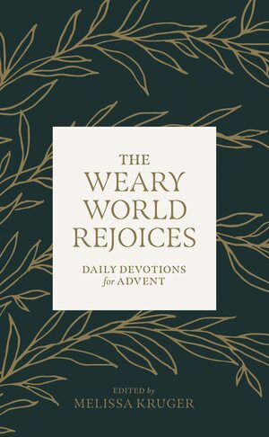 The Weary World Rejoices: Daily Devotions for Advent by Winfree Brisley, Courtney Doctor, Melissa B. Kruger, Samuel James, Quina Aragon, Justin Dillehay, Megan Hill, Brett McCracken, Sarah Eekhoff Zylstra, Betsy Childs Howard, Matt Smethurst, Ivan Mesa, Collin Hansen