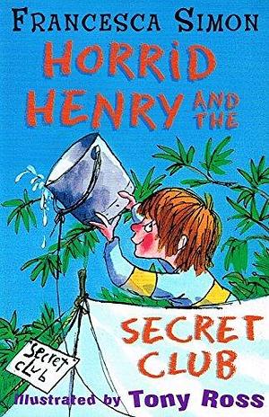 Horrid Henry And The Secret Club : by Francesca Simon, Tony Ross