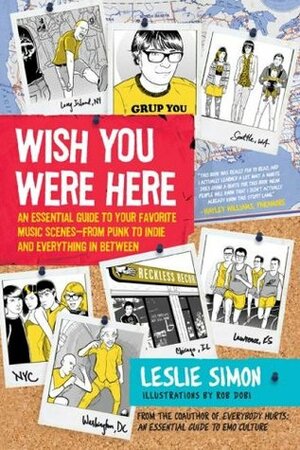 Wish You Were Here: An Essential Guide to Your Favorite Music Scenes—from Punk to Indie and Everything in Between by Leslie Simon
