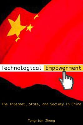 Technological Empowerment: The Internet, State, and Society in China by Yongnian Zheng