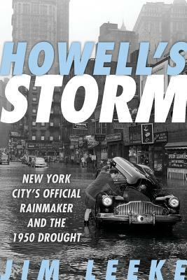 Howell's Storm: New York City's Official Rainmaker and the 1950 Drought by Jim Leeke