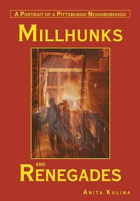 Millhunks and Renegades: A Portrait of a Pittsburgh Neighborhood by Anita Kulina