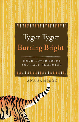 Tyger Tyger, Burning Bright: Much-Loved Poems You Half-Remember by Ana Sampson