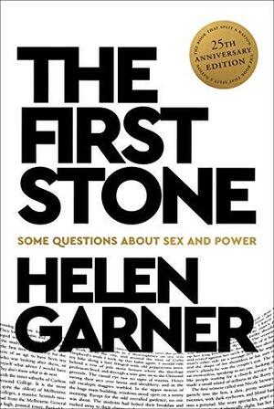 The First Stone: Some Questions About Sex and Power by Helen Garner, Helen Garner